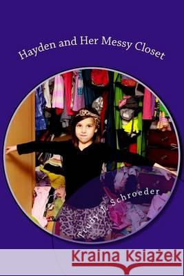 Hayden and Her Messy Closet Trudy J. Schroeder Katie Berkland Craig Schroeder 9781494351281 Createspace - książka