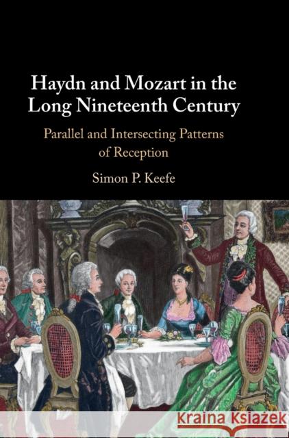 Haydn and Mozart in the Long Nineteenth Century: Parallel and Intersecting Patterns of Reception Keefe, Simon P. 9781009254373 Cambridge University Press - książka