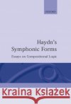 Haydn's Symphonic Forms: Essays in Compositional Logic Haimo, Ethan 9780198163923 Oxford University Press, USA