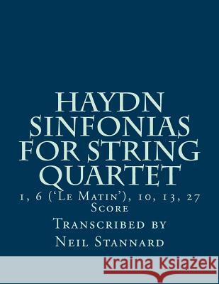 Haydn Sinfonias for String Quartet: 1, 6 ('Le Matin'), 10, 13, 27 Score Stannard, Neil 9781984089014 Createspace Independent Publishing Platform - książka