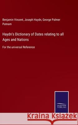 Haydn's Dictionary of Dates relating to all Ages and Nations: For the universal Reference Benjamin Vincent, Joseph Haydn, George Palmer Putnam 9783752521573 Salzwasser-Verlag Gmbh - książka