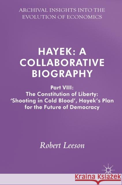 Hayek: A Collaborative Biography: Part VIII: The Constitution of Liberty: 'Shooting in Cold Blood', Hayek's Plan for the Future of Democracy Leeson, Robert 9783319780689 Palgrave MacMillan - książka