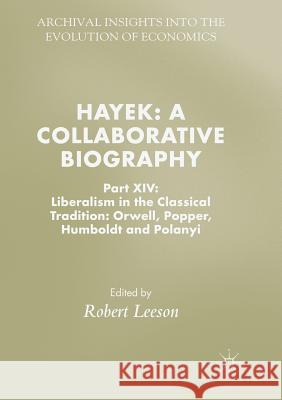 Hayek: A Collaborative Biography: Part XIV: Liberalism in the Classical Tradition: Orwell, Popper, Humboldt and Polanyi Leeson, Robert 9783030068479 Palgrave MacMillan - książka
