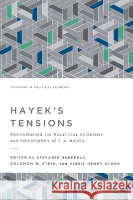 Hayek's Tensions: Reexamining the Political Economy and Philosophy of F. A. Hayek Stefanie Haeffele Solomon M. Stein Virgil Henry Storr 9781942951940 Mercatus Center at George Mason University - książka