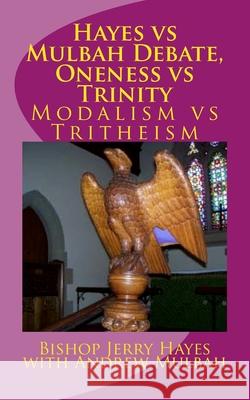 Hayes vs Mulbah Debate, Oneness vs Trinity: Modalism vs Tritheism Mulbah, Andrew 9781727358957 Createspace Independent Publishing Platform - książka