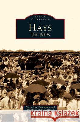 Hays: The 1930s Mary Ann Thompson, Hays Public Library 9781531638986 Arcadia Publishing Library Editions - książka