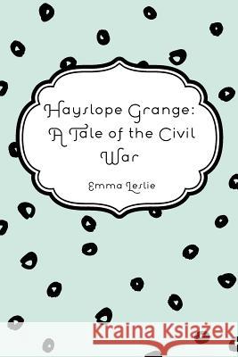 Hayslope Grange: A Tale of the Civil War Emma Leslie 9781530289424 Createspace Independent Publishing Platform - książka