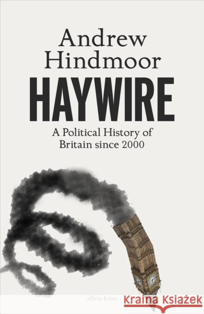 Haywire: A Political History of Britain since 2000 Andrew Hindmoor 9780241651711 Penguin Books Ltd - książka