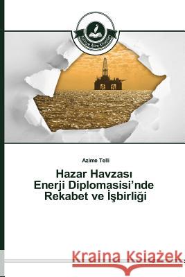 Hazar Havzası Enerji Diplomasisi'nde Rekabet ve İşbirliği Telli Azime 9783639810677 Turkiye Alim Kitaplar - książka