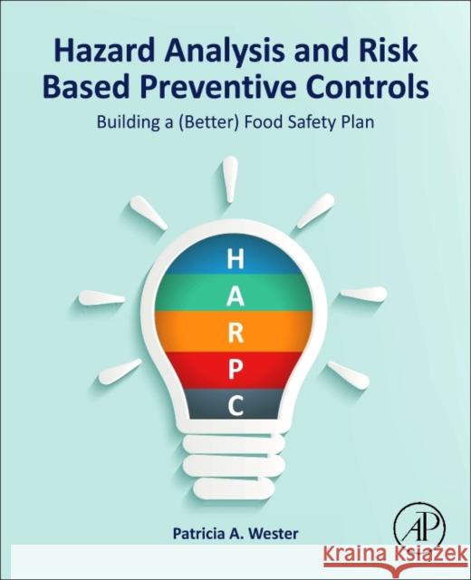 Hazard Analysis and Risk Based Preventive Controls: Building a (Better) Food Safety Plan Patricia A. Wester 9780128111888 Academic Press - książka