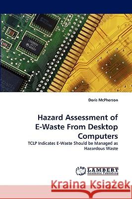 Hazard Assessment of E-Waste From Desktop Computers Doris McPherson 9783838369662 LAP Lambert Academic Publishing - książka