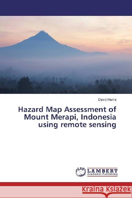 Hazard Map Assessment of Mount Merapi, Indonesia using remote sensing Harris, David 9783659978074 LAP Lambert Academic Publishing - książka