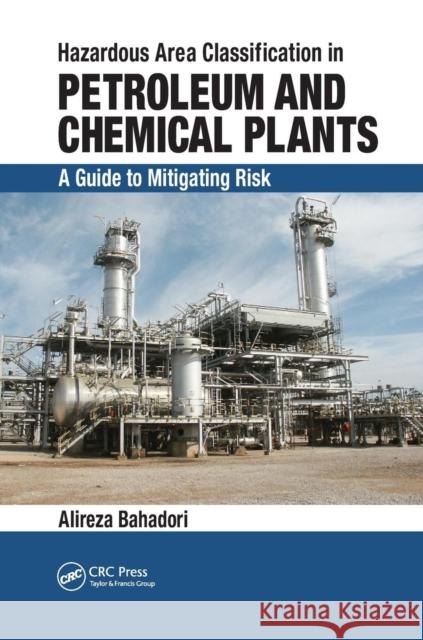 Hazardous Area Classification in Petroleum and Chemical Plants: A Guide to Mitigating Risk Alireza Bahadori 9781138074644 CRC Press - książka