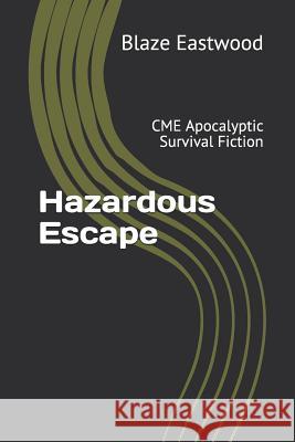 Hazardous Escape: CME Apocalyptic Survival Fiction Blaze Eastwood 9781081023041 Independently Published - książka