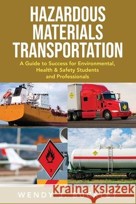 Hazardous Materials Transportation: A Guide to Success for Environmental, Health, & Safety Students and Professionals Wendy Buckley 9781737289005 Stars Hazmat Consulting - książka
