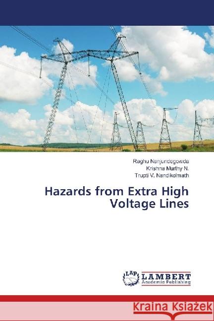 Hazards from Extra High Voltage Lines Nanjundegowda, Raghu; Murthy N., Krishna; Nandikolmath, Trupti V. 9786139872657 LAP Lambert Academic Publishing - książka