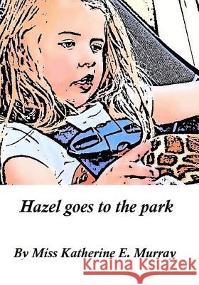 Hazel goes to the park Murray, Katherine E. 9781548630478 Createspace Independent Publishing Platform - książka