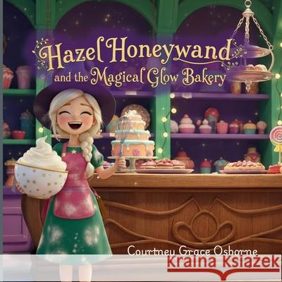 Hazel Honeywand and the Magical Glow Bakery Courtney Grace Osborne 9783912268027 Osborne Collective - książka