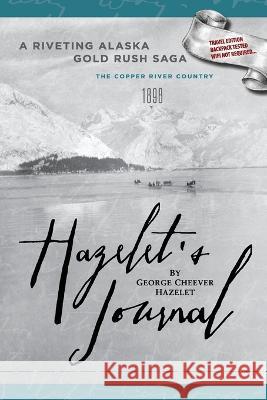 HAZELET'S JOURNAL A Riveting Alaska Gold Rush Saga: Travel Edition, Backpack Tested, Wifi Not Required George Cheever Hazelet, John H Clark 9781938462597 Old Stone Press - książka