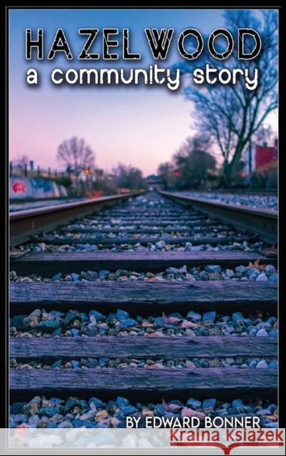 Hazelwood A Community Story Edward V Bonner   9781088124703 IngramSpark - książka