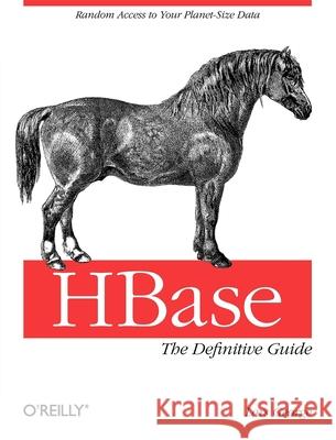 Hbase: The Definitive Guide: Random Access to Your Planet-Size Data Lars George 9781449396107 O'Reilly Media - książka