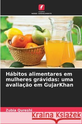 Hábitos alimentares em mulheres grávidas: uma avaliação em GujarKhan Qureshi, Zubia 9786208987152 Edições Nosso Conhecimento - książka