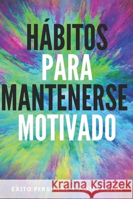 Hábitos Para Mantenerse Motivado: Activa tu poder motivador para mejorar tu mundo! Libres, Mentes 9781659351989 Independently Published - książka