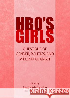 Hbo's Girls: Questions of Gender, Politics, and Millennial Angst Kaklamanidou, Betty 9781443860345 Cambridge Scholars Publishing - książka
