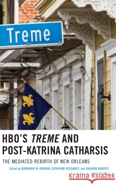 Hbo's Treme and Post-Katrina Catharsis: The Mediated Rebirth of New Orleans Catherine Dessignes Dominique Gendrin Shearon Roberts 9781498545600 Lexington Books - książka