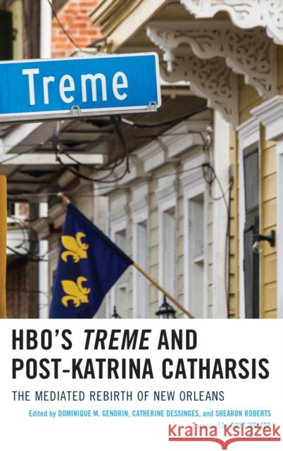 Hbo's Treme and Post-Katrina Catharsis: The Mediated Rebirth of New Orleans Dominique Gendrin Catherine Dessinges Shearon Roberts 9781498545624 Lexington Books - książka