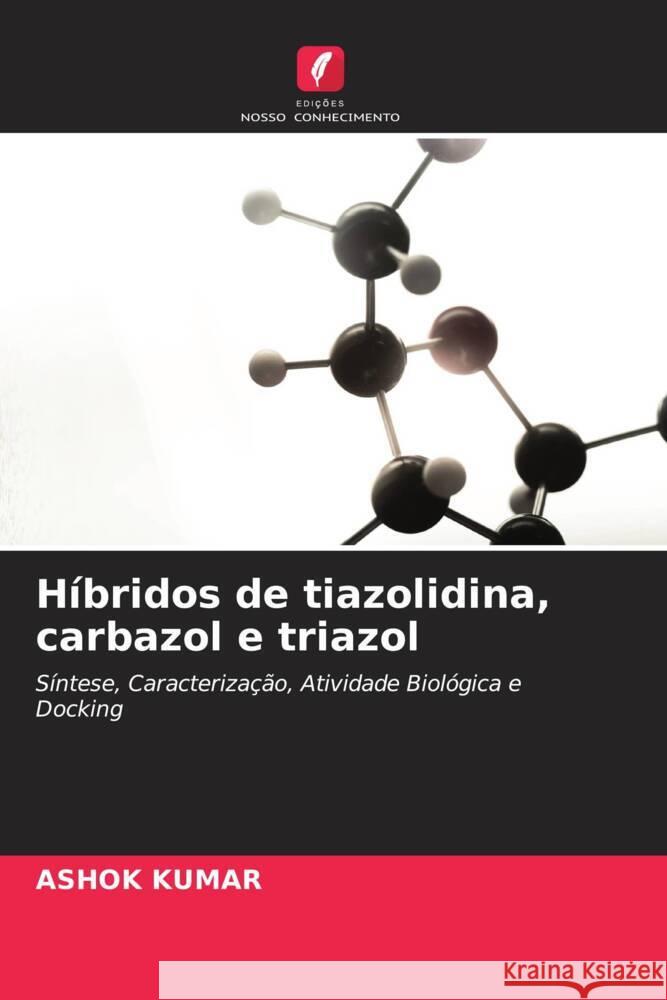 Híbridos de tiazolidina, carbazol e triazol Kumar, Ashok 9786208570798 Edições Nosso Conhecimento - książka