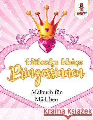 Hübsche kleine Prinzessinnen: Malbuch für Mädchen Coloring Bandit 9780228216285 Coloring Bandit - książka