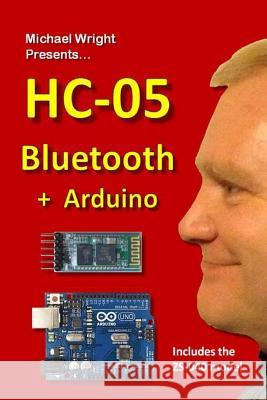 HC-05 Bluetooth + Arduino: Includes the ZS-040 Wright, Michael 9781535360722 Createspace Independent Publishing Platform - książka