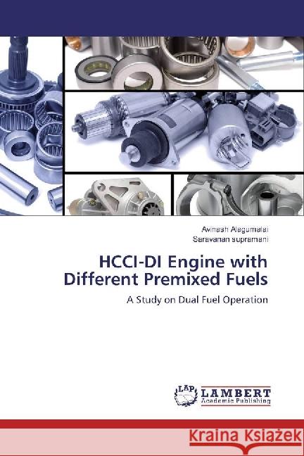 HCCI-DI Engine with Different Premixed Fuels : A Study on Dual Fuel Operation Alagumalai, Avinash; Suramani, Saravanan 9783330024960 LAP Lambert Academic Publishing - książka