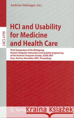 HCI and Usability for Medicine and Health Care: Third Symposium of the Workgroup Human-Computer Interaction and Usability Engineering of the Austrian Holzinger, Andreas 9783540768043 Not Avail - książka