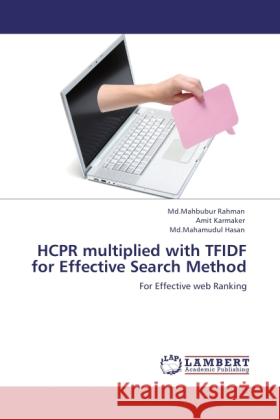 HCPR multiplied with TFIDF for Effective Search Method Rahman, Md.Mahbubur, Karmaker, Amit, Hasan, Mahamudul 9783846532096 LAP Lambert Academic Publishing - książka