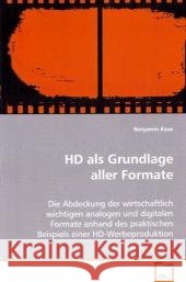 HD als Grundlage aller Formate : Die Abdeckung der wirtschaftlich wichtigen analogen und digitalen Formate anhand des praktischen Beispiels einer HD-Werbeproduktion Kose, Benjamin 9783639069341 VDM Verlag Dr. Müller - książka
