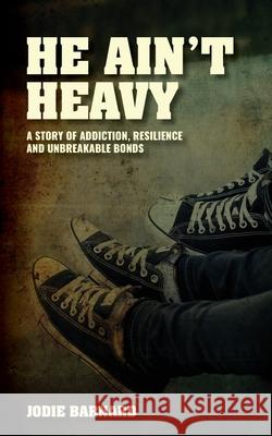 He Ain't Heavy: A story of Addiction, Resilience and Unbreakable bonds Jodie Barnard 9781036922863 Jodie Barnard - książka
