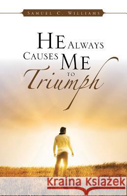 He Always Causes Me to Triumph Samuel C. Williams 9781482895957 Authorsolutions (Partridge Singapore) - książka