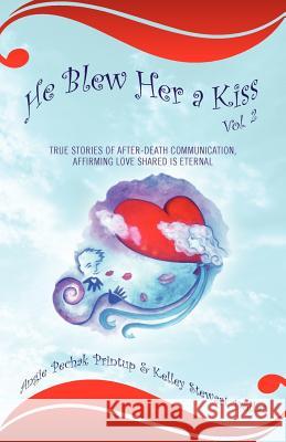 He Blew Her a Kiss: Volume 2, True Stories of After-Death Communication, Affirming Love Shared is Eternal Pechak Printup, Angie 9781432791063 Outskirts Press - książka