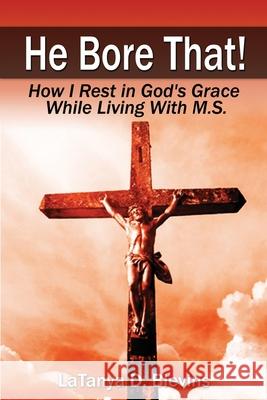 He Bore That!: How I Rest in God's Grace While Living with M.S. MS Latanya D. Blevins Spoken Word Press 9781482733198 Createspace - książka