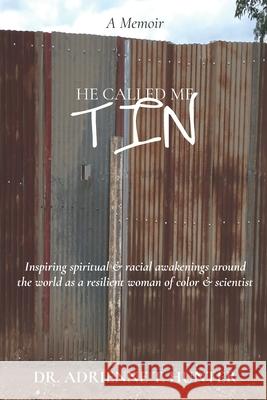 He Called Me Tin: (A Memoir) Inspiring spiritual & racial awakenings around the world as a resilient woman of color & scientist Adrienne T. Hunter 9780578516066 Life's Humble Hunt Prints - książka