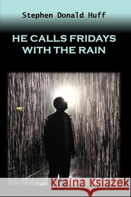 He Calls Fridays with the Rain: Death Eidolons: Collected Short Stories 2014 Stephen Donald Huff, Dr 9781543240825 Createspace Independent Publishing Platform - książka