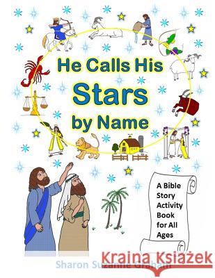 He Calls His Stars by Name: A Bible Story Activity Book for All Ages Sharon Suzanne Graham Sharon Suzanne Graham 9781534679351 Createspace Independent Publishing Platform - książka