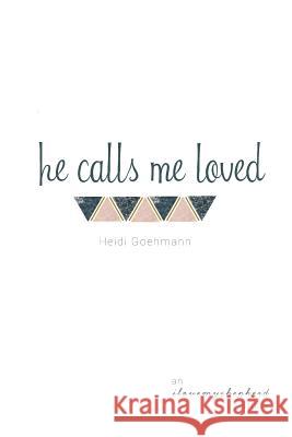 He Calls Me Loved: A Study of Isaiah Heidi Goehmann 9781986664202 Createspace Independent Publishing Platform - książka