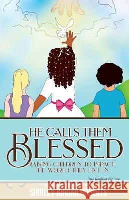 He Calls them Blessed: Raising Children to Impact the World They Live In Roberts, Shirley Jordan 9781949105018 Divine Works Publishing - książka