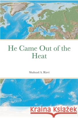 He Came Out of the Heat Shahzad A. Rizvi 9781716015601 Lulu.com - książka