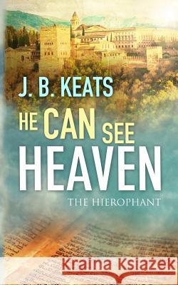 He Can See Heaven: The Hierophant J. B. Keats 9780990448907 Nonester Press - książka