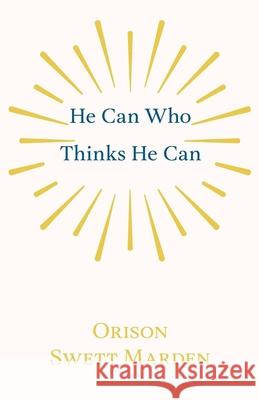 He Can Who Thinks He Can: And Other Papers on Success in Life Orison Swett Marden 9781528713894 Read Books - książka