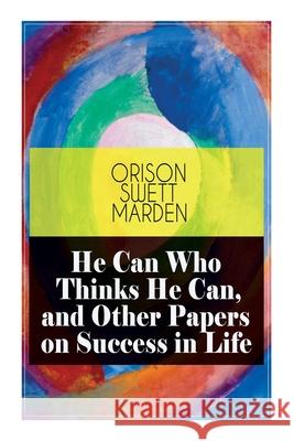 He Can Who Thinks He Can, and Other Papers on Success in Life Orison Swett Marden 9788027335473 e-artnow - książka